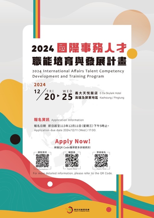 2024國際事務人才職能培育與發展計畫2024 International Affairs Talent Competency Developement and Training Program ｜2024 12/20FRI-25WED 義大天悅飯店E-Da Skylark HOTEL 、高雄及屏東地區 Kaohsiung/Pingtung ｜報名資訊 Application Information ｜報名日期 即日起至113年12月11日(星期三）)下午5時止 Application due date 2024/12/11(Wed)17:00 ｜Apple now!!掃描QRCode獲得更多詳細資訊! for more detailed information,please refer to the QR Code